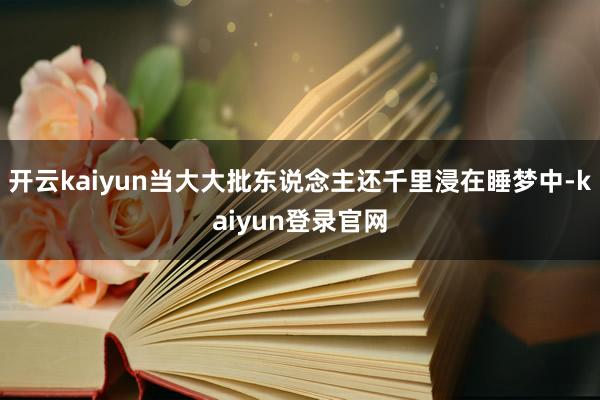 开云kaiyun当大大批东说念主还千里浸在睡梦中-kaiyun登录官网