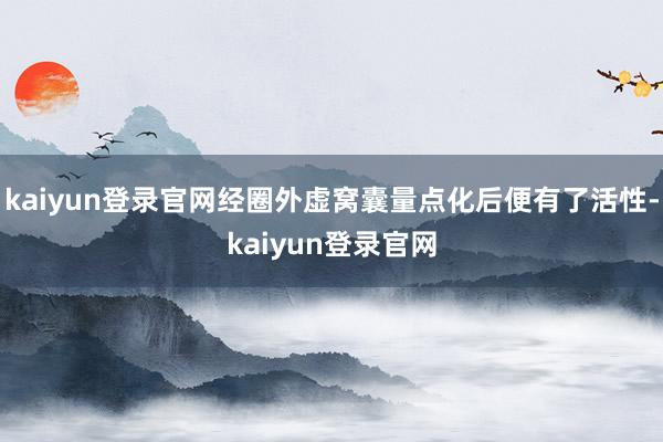 kaiyun登录官网经圈外虚窝囊量点化后便有了活性-kaiyun登录官网