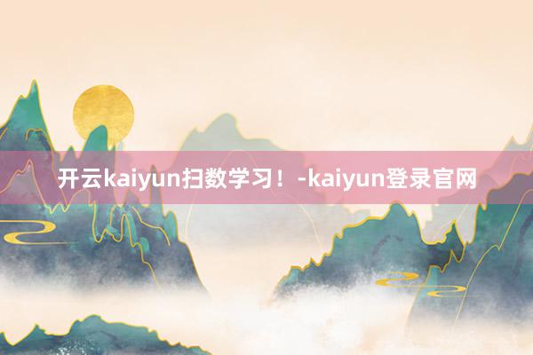 开云kaiyun扫数学习!-kaiyun登录官网